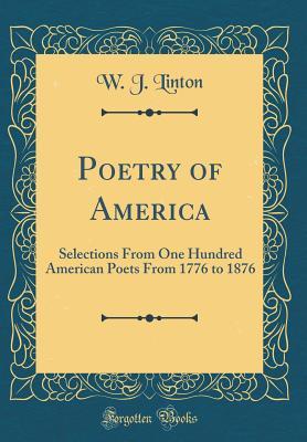 Read Online Poetry of America: Selections from One Hundred American Poets from 1776 to 1876 (Classic Reprint) - W.J. Linton file in PDF