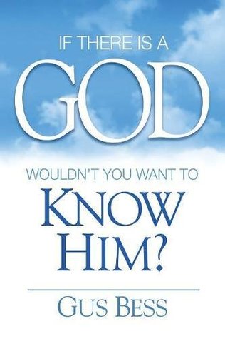 Full Download If There Is a God: Wouldn’t You Want to Know Him? - Gus Bess | PDF