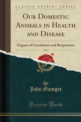 Download Our Domestic Animals in Health and Disease, Vol. 2: Organs of Circulation and Respiration (Classic Reprint) - John Gamgee | ePub