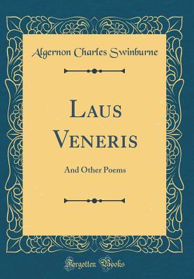 Read Online Laus Veneris: And Other Poems (Classic Reprint) - Algernon Charles Swinburne file in PDF