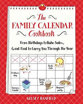 Read The Family Calendar Cookbook: From Birthdays to Bake Sales, Good Food to Carry You Through the Year - Kelsey Banfield | ePub