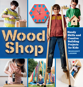 Download Wood Shop: 18 Building Projects Kids Will Love to Make - Margaret Larson | ePub