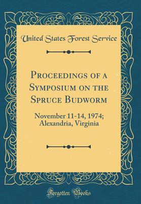 Full Download Proceedings of a Symposium on the Spruce Budworm: November 11-14, 1974; Alexandria, Virginia (Classic Reprint) - United States Forest Service file in PDF