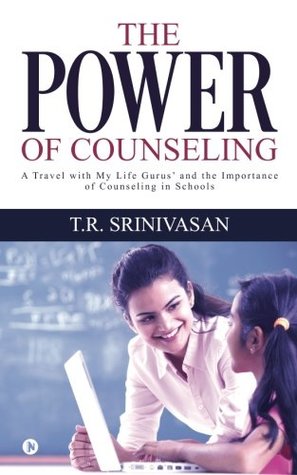 Download The Power of Counseling: A Travel with My Life Gurus' and the Importance of Counseling in Schools - T.R. Srinivasan | PDF