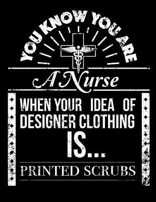 Read You Know You Are a Nurse When Your Idea of Designer Clothes Is Printed Scrubs: Nurse Journal, Nurse Practitioner Journal, Nursing Notebook - L Fields file in ePub