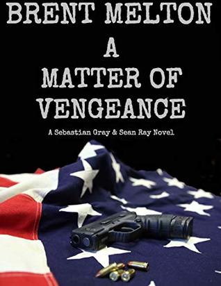 Read Online A Matter of Vengeance: A Sebastian Gray and Sean Ray Novel - Brent Melton | PDF