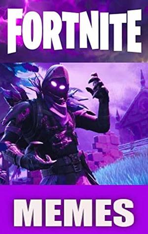 Read Memes: Fortnite Epicness Funny Memes XL (Season 5 Has Dropped Ultra Cool Fornite Battle Royale Epic Memes XL) - Memes file in PDF