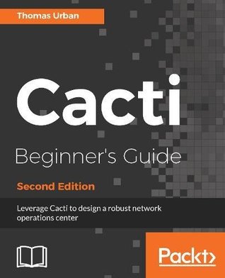 Read Online Cacti Beginner's Guide - Second Edition: Leverage Cacti to design a robust network operations center - Thomas Urban file in PDF