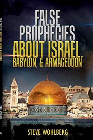 Read Online False Prophecies about Israel, Babylon, & Armageddon - Steve Wohlberg | ePub