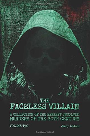 Read The Faceless Villain: A Collection of the Eeriest Unsolved Murders of the 20th Century: Volume Two - Jenny Ashford file in ePub