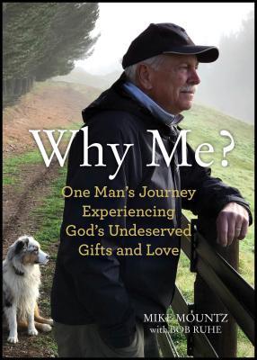 Read Online Why Me?: One Man's Journey Experiencing Undeserved Gifts and Love - Mike Mountz file in ePub