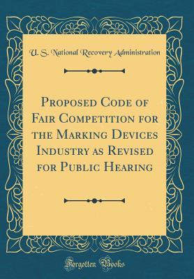 Read Online Proposed Code of Fair Competition for the Marking Devices Industry as Revised for Public Hearing (Classic Reprint) - U.S. National Recovery Administration | ePub