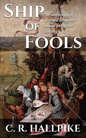 Read Online Ship of Fools: An Anthology of Learned Nonsense about Primitive Society - C.R. Hallpike file in ePub