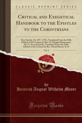 Read Online Critical and Exegetical Handbook to the Epistles to the Corinthians, Vol. 2: First Epistle, Ch. XIV.-XVI.; Translated from the Fifth Edition of the German by Rev. D. Douglas Bannerman, M. A.; Second Epistle, Translated from the Fifth Edition of the German - Heinrich August Wilhelm Meyer | PDF