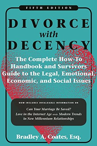 Download Divorce with Decency: The Complete How-To Handbook and Survivor’s Guide to the Legal, Emotional, Economic, and Social Issues - Bradley A. Coates file in PDF