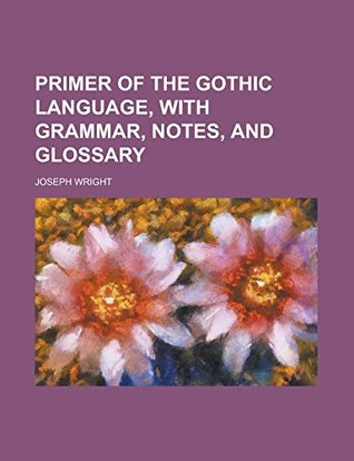 Download Primer of the Gothic language, with grammar, notes, and glossary - Joseph Wright | PDF
