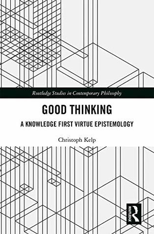 Download Good Thinking: A Knowledge First Virtue Epistemology (Routledge Studies in Contemporary Philosophy) - Christoph Kelp file in ePub