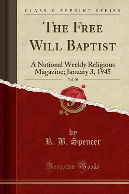 Read Online The Free Will Baptist, Vol. 60: A National Weekly Religious Magazine; January 3, 1945 (Classic Reprint) - R B Spencer file in PDF