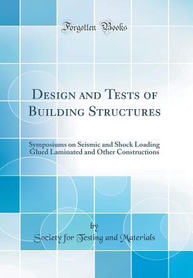 Full Download Design and Tests of Building Structures: Symposiums on Seismic and Shock Loading Glued Laminated and Other Constructions (Classic Reprint) - Society for Testing and Materials file in ePub
