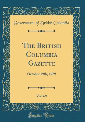 Download The British Columbia Gazette, Vol. 69: October 19th, 1929 (Classic Reprint) - Government of British Columbia | PDF