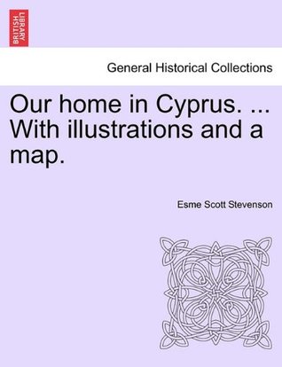 Download Our home in Cyprus.  With illustrations and a map. - Esme Scott Stevenson file in PDF