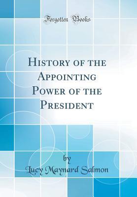 Download History of the Appointing Power of the President (Classic Reprint) - Lucy Maynard Salmon file in PDF