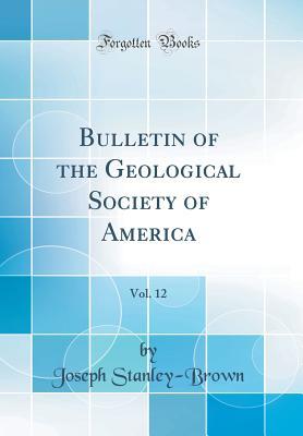 Full Download Bulletin of the Geological Society of America, Vol. 12 (Classic Reprint) - Joseph Stanley-Brown | ePub