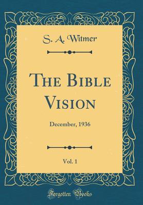 Read Online The Bible Vision, Vol. 1: December, 1936 (Classic Reprint) - S A Witmer file in PDF