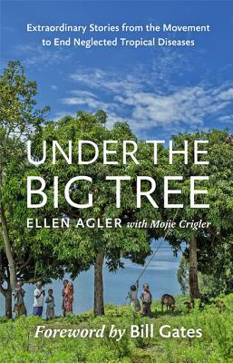 Read Under the Big Tree: Extraordinary Stories from the Movement to End Neglected Tropical Diseases - Ellen Agler | PDF