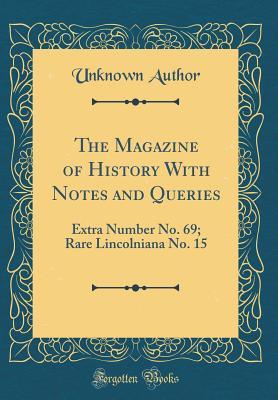 Download The Magazine of History with Notes and Queries: Extra Number No. 69; Rare Lincolniana No. 15 (Classic Reprint) - Unknown | PDF
