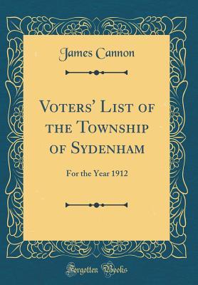 Read Voters' List of the Township of Sydenham: For the Year 1912 (Classic Reprint) - James Cannon file in PDF