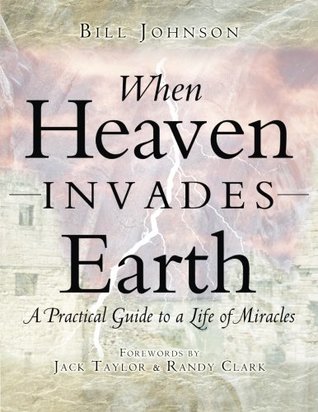 Read Online When Heaven Invades Earth: A Practical Guide to a Life of Miracles - Bill Johnson file in ePub