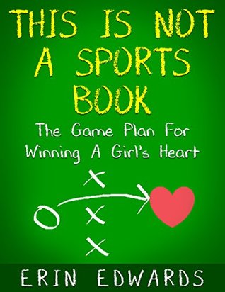 Download This Is Not A Sports Book: The Game Plan For Winning A Girl's Heart - Erin Edwards file in ePub