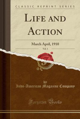 Full Download Life and Action, Vol. 1: March April, 1910 (Classic Reprint) - Indo-American Magazine Company | PDF