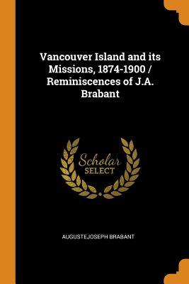Download Vancouver Island and Its Missions, 1874-1900 / Reminiscences of J.A. Brabant - Augustejoseph Brabant | ePub