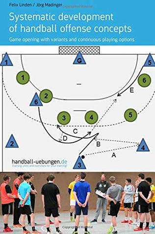 Read Systematic development of handball offense concepts: Systematic development of handball offense concepts Game opening with variants and continuous playing options - Felix Linden file in ePub