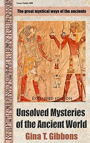 Full Download Unsolved Mysteries of the Ancient World (Extended edition): The great mystical ways of the ancients - Gina T. Gibbons | PDF