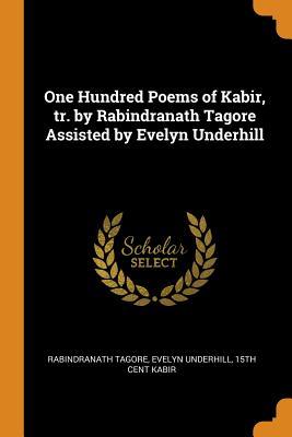 Read Online One Hundred Poems of Kabir, Tr. by Rabindranath Tagore Assisted by Evelyn Underhill - Rabindranath Tagore file in PDF