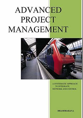 Full Download Advanced Project Management - A Systematic Approach To Integrate, Network And Control - DHAMODARAN LINGAPPAN | ePub