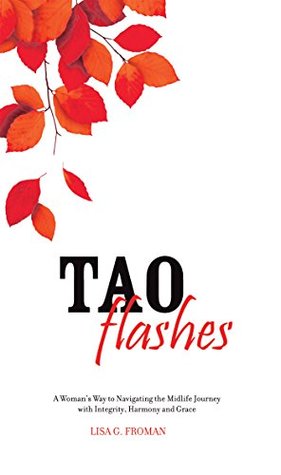 Full Download Tao Flashes: A Woman's Way to Navigating the Midlife Journey with Integrity, Harmony, and Grace - Lisa Garon Froman file in PDF