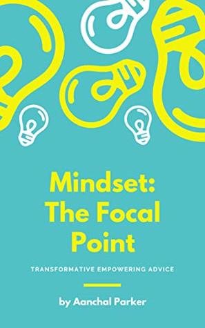 Read Online Mindset:The Focal Point: Transformative empowering advice - Aanchal Parker file in PDF