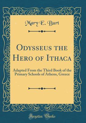 Read Online Odysseus the Hero of Ithaca: Adapted from the Third Book of the Primary Schools of Athens, Greece (Classic Reprint) - Mary Elizabeth Burt | PDF