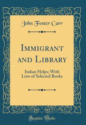 Full Download Immigrant and Library: Italian Helps; With Lists of Selected Books (Classic Reprint) - John Foster Carr | ePub