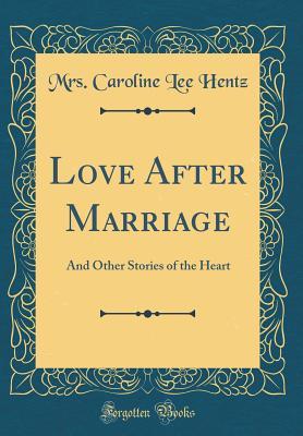 Read Online Love After Marriage: And Other Stories of the Heart (Classic Reprint) - Caroline Lee Hentz file in PDF