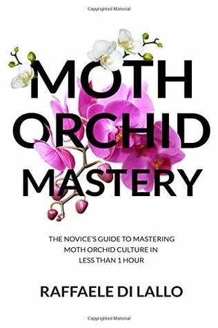 Full Download Moth Orchid Mastery: The Novice's Guide To Mastering Moth Orchid Culture In Less Than 1 Hour - Raffaele Di Lallo | ePub
