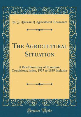 Read The Agricultural Situation: A Brief Summary of Economic Conditions; Index, 1937 to 1939 Inclusive (Classic Reprint) - U S Bureau of Agricultural Economics file in PDF