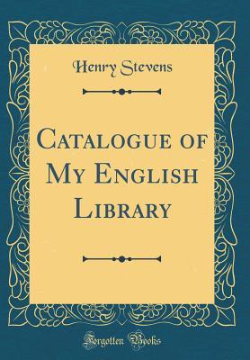 Read Online Catalogue of My English Library (Classic Reprint) - Henry Stevens file in ePub