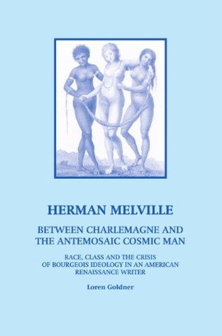 Full Download Herman Melville: Between Charlemagne and Antemosaic Cosmic Man: Race, Class and the Crisis of Bourgeois Ideology in an American Renaissance Writer - Loren Goldner file in PDF