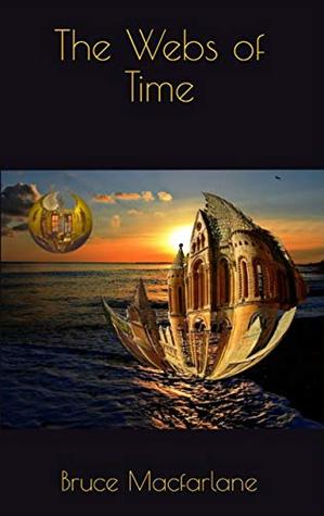 Download The Webs of Time (The Time Travel Diaries of James Urquhart and Elizabeth Bicester) - Bruce Macfarlane file in PDF