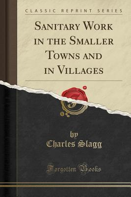 Download Sanitary Work in the Smaller Towns and in Villages (Classic Reprint) - Charles Slagg file in PDF
